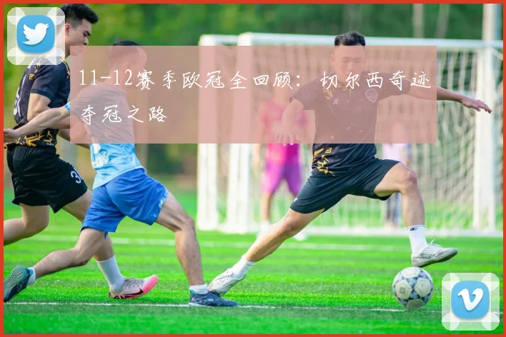 11-12赛季欧冠全回顾:切尔西奇迹夺冠之路