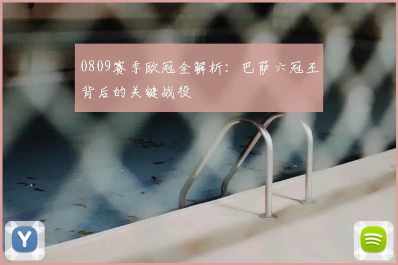 0809赛季欧冠全解析：巴萨六冠王背后的关键战役