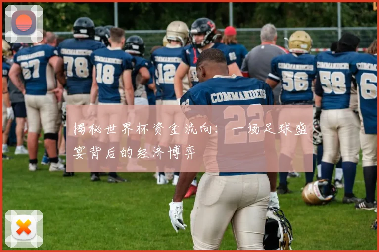揭秘世界杯资金流向：一场足球盛宴背后的经济博弈