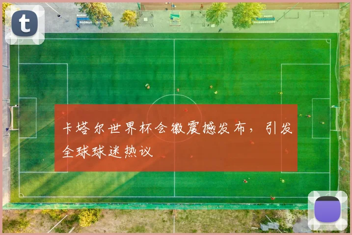 卡塔尔世界杯会徽震撼发布，引发全球球迷热议