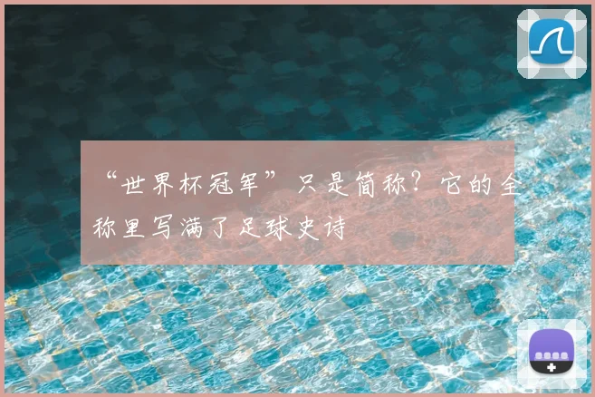 “世界杯冠军”只是简称?它的全称里写满了足球史诗