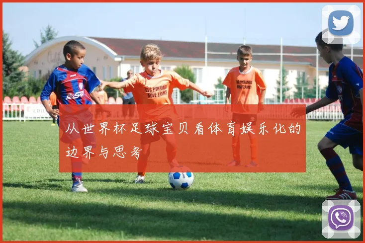 从世界杯足球宝贝看体育娱乐化的边界与思考